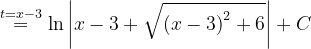 \dpi{120} \overset{t=x-3}{=}\ln \left | x-3+\sqrt{\left ( x-3 \right )^{2}+6} \right |+C